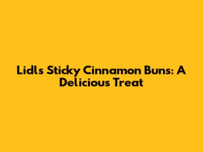 Lidl's Sticky Cinnamon Buns: A Delicious Treat