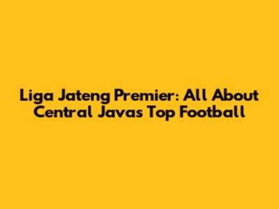 Liga Jateng Premier: All About Central Java's Top Football