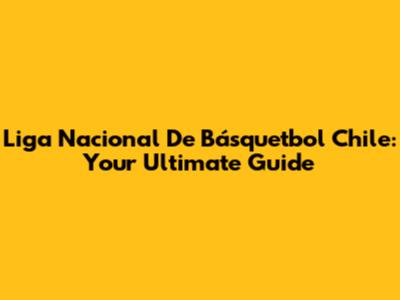Liga Nacional De Básquetbol Chile: Your Ultimate Guide