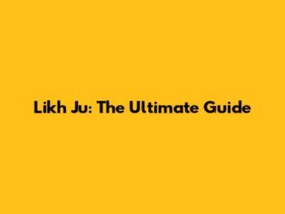 Likh Ju: The Ultimate Guide