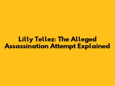 Lilly Tellez: The Alleged Assassination Attempt Explained