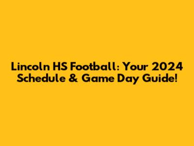 Lincoln HS Football: Your 2024 Schedule & Game Day Guide!