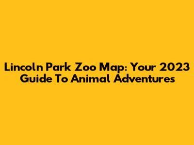 Lincoln Park Zoo Map: Your 2023 Guide To Animal Adventures