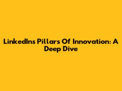 LinkedIn's Pillars Of Innovation: A Deep Dive