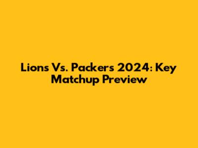 Lions Vs. Packers 2024: Key Matchup Preview