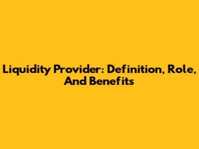 Liquidity Provider: Definition, Role, And Benefits