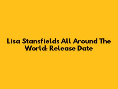 Lisa Stansfield's 'All Around The World': Release Date