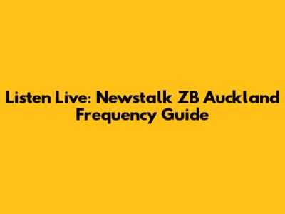 Listen Live: Newstalk ZB Auckland Frequency Guide