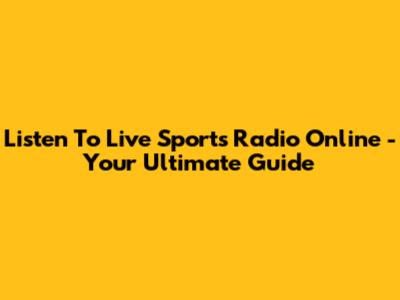 Listen To Live Sports Radio Online - Your Ultimate Guide