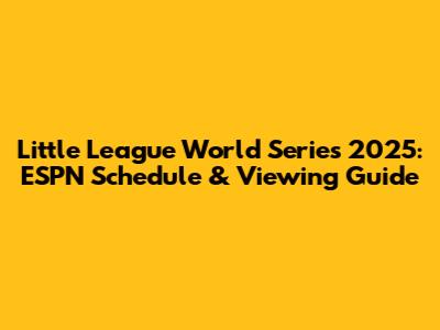 Little League World Series 2025: ESPN Schedule & Viewing Guide