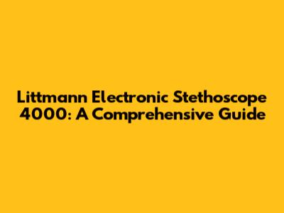 Littmann Electronic Stethoscope 4000: A Comprehensive Guide