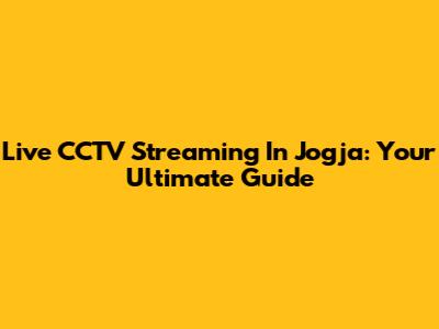 Live CCTV Streaming In Jogja: Your Ultimate Guide