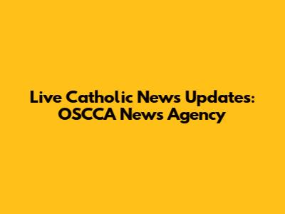 Live Catholic News Updates: OSCCA News Agency