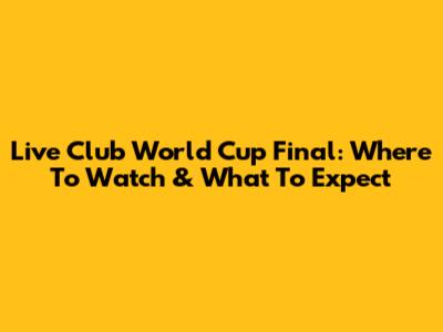 Live Club World Cup Final: Where To Watch & What To Expect