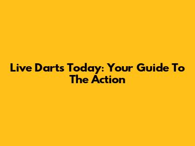 Live Darts Today: Your Guide To The Action