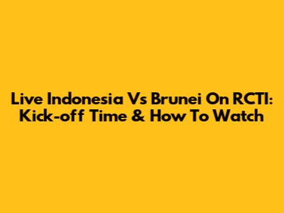 Live Indonesia Vs Brunei On RCTI: Kick-off Time & How To Watch