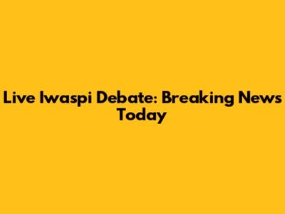 Live Iwaspi Debate: Breaking News Today