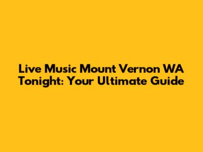 Live Music Mount Vernon WA Tonight: Your Ultimate Guide
