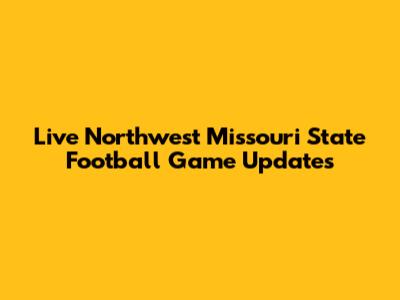 Live Northwest Missouri State Football Game Updates