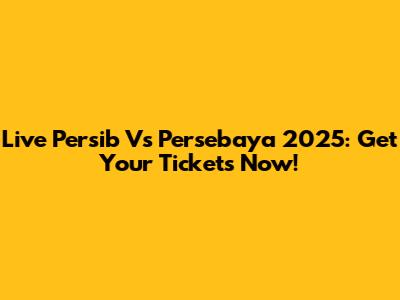 Live Persib Vs Persebaya 2025: Get Your Tickets Now!