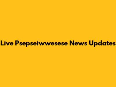 Live Psepseiwwesese News Updates