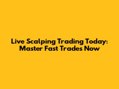 Live Scalping Trading Today: Master Fast Trades Now