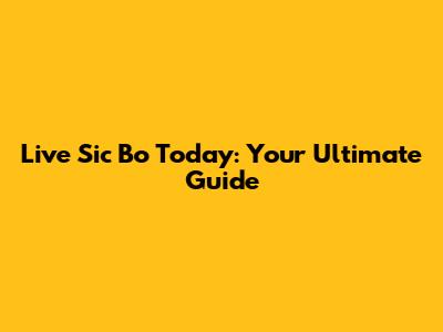 Live Sic Bo Today: Your Ultimate Guide