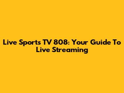 Live Sports TV 808: Your Guide To Live Streaming