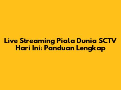 Live Streaming Piala Dunia SCTV Hari Ini: Panduan Lengkap