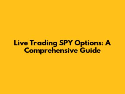 Live Trading SPY Options: A Comprehensive Guide