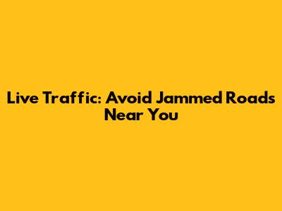 Live Traffic: Avoid Jammed Roads Near You