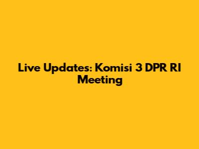 Live Updates: Komisi 3 DPR RI Meeting