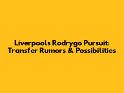 Liverpool's Rodrygo Pursuit: Transfer Rumors & Possibilities