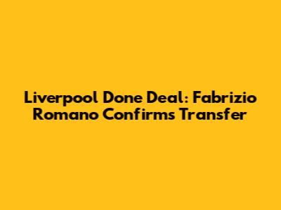 Liverpool Done Deal: Fabrizio Romano Confirms Transfer