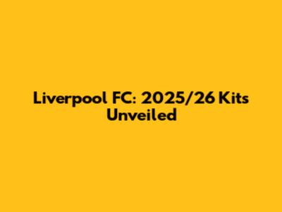 Liverpool FC: 2025/26 Kits Unveiled
