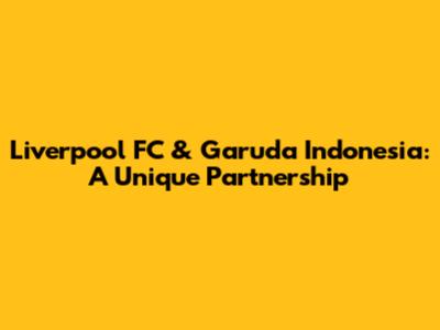 Liverpool FC & Garuda Indonesia: A Unique Partnership