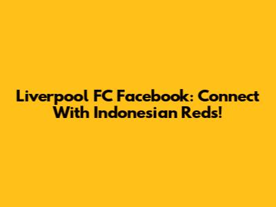 Liverpool FC Facebook: Connect With Indonesian Reds!