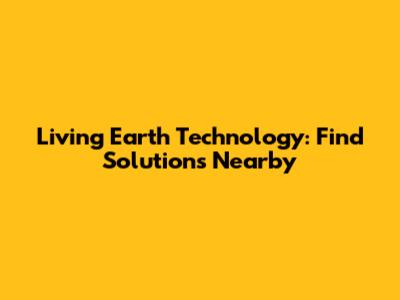 Living Earth Technology: Find Solutions Nearby