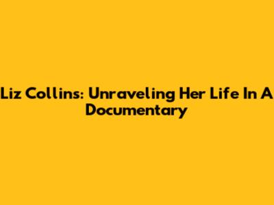 Liz Collins: Unraveling Her Life In A Documentary