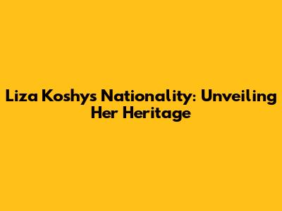 Liza Koshy's Nationality: Unveiling Her Heritage