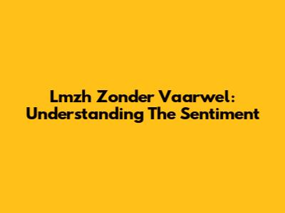 Lmzh Zonder Vaarwel: Understanding The Sentiment