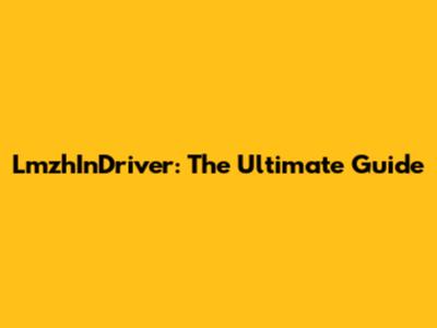 LmzhInDriver: The Ultimate Guide