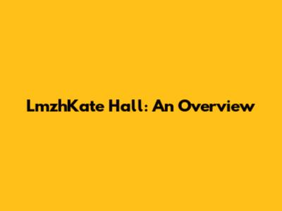 LmzhKate Hall: An Overview
