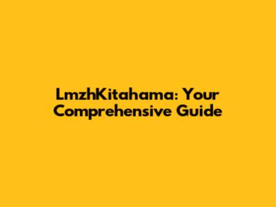 LmzhKitahama: Your Comprehensive Guide