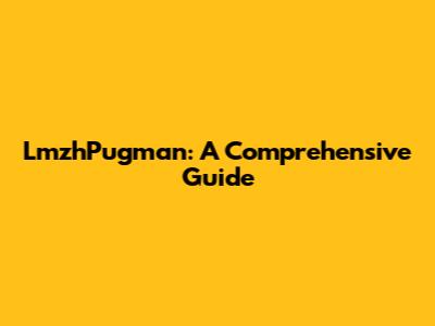 LmzhPugman: A Comprehensive Guide