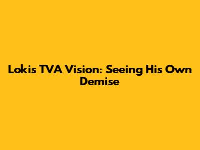 Loki's TVA Vision: Seeing His Own Demise