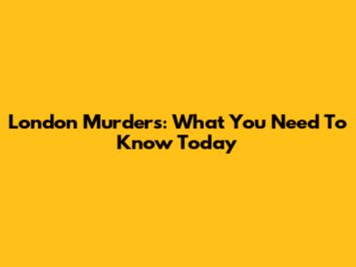 London Murders: What You Need To Know Today