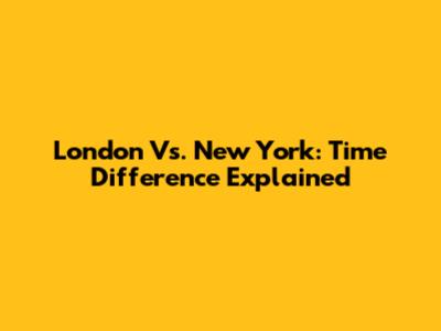 London Vs. New York: Time Difference Explained