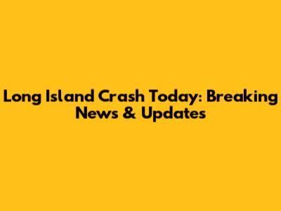 Long Island Crash Today: Breaking News & Updates