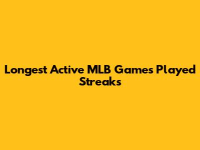 Longest Active MLB Games Played Streaks